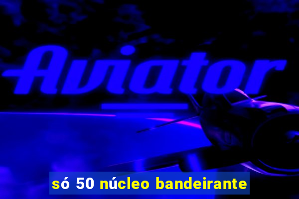 só 50 núcleo bandeirante